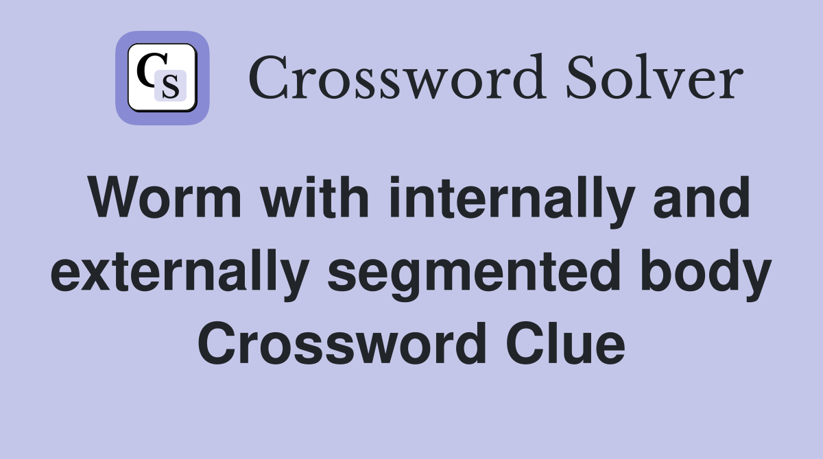 Worm with internally and externally segmented body Crossword Clue