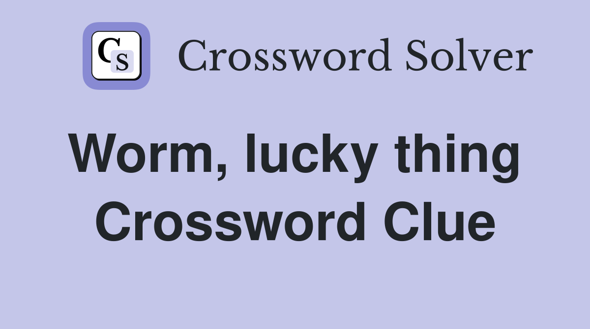 Worm, lucky thing  Crossword Clue