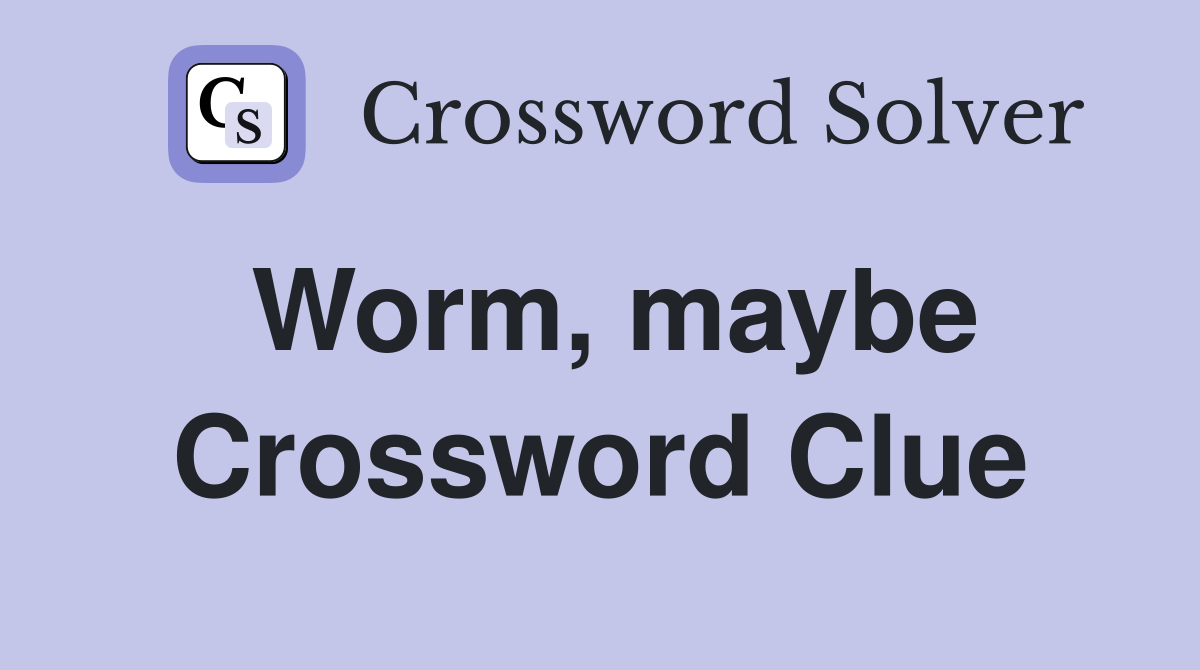 Worm, maybe Crossword Clue