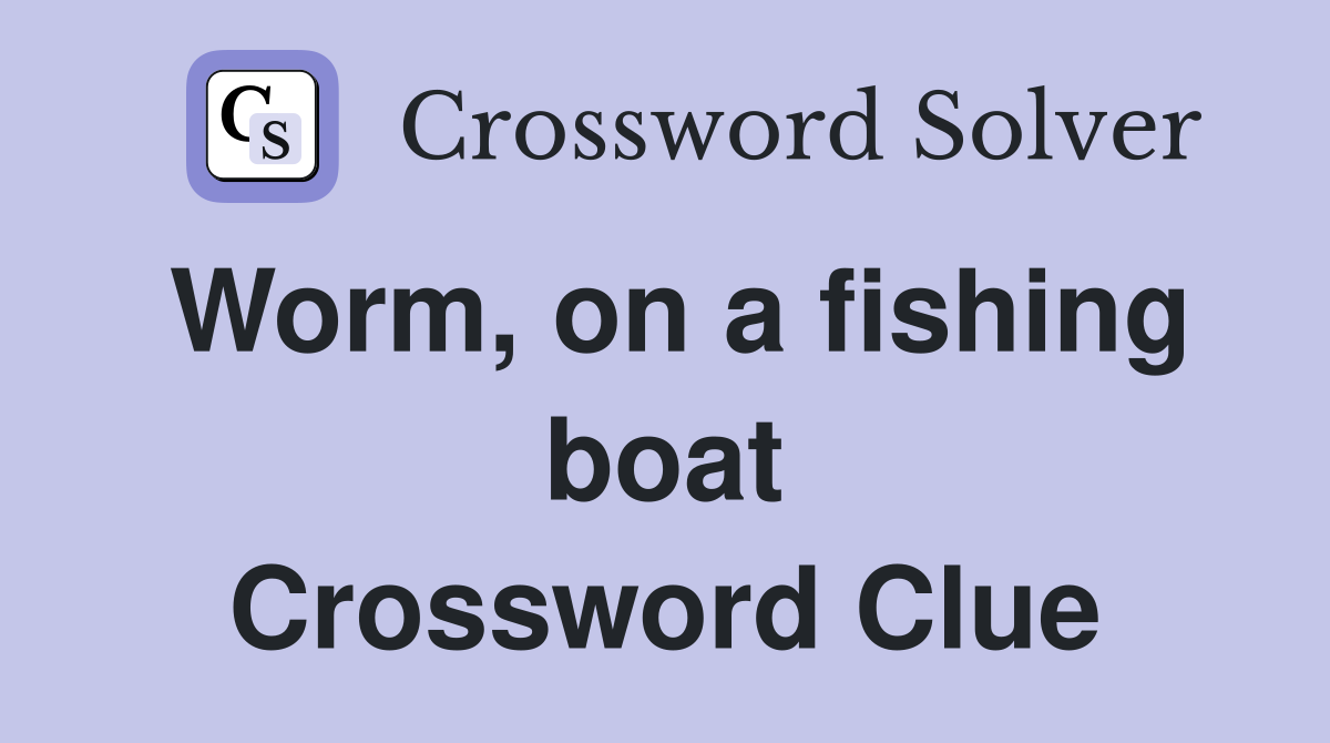 Worm, on a fishing boat Crossword Clue