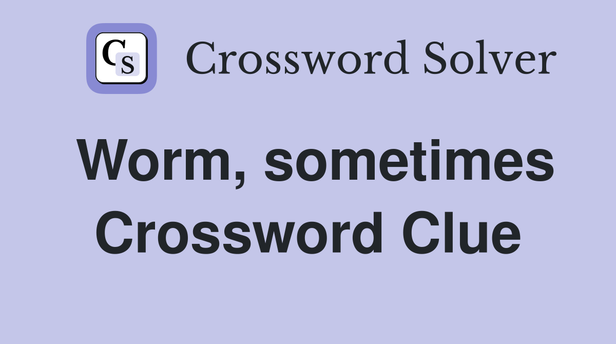 Worm, sometimes Crossword Clue