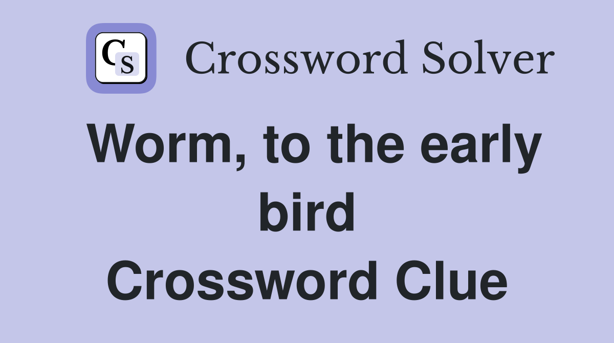 Worm, to the early bird Crossword Clue
