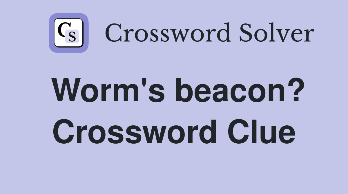 Worm's beacon? Crossword Clue