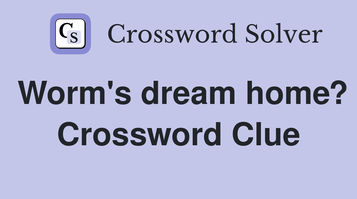 Worm's dream home? Crossword Clue