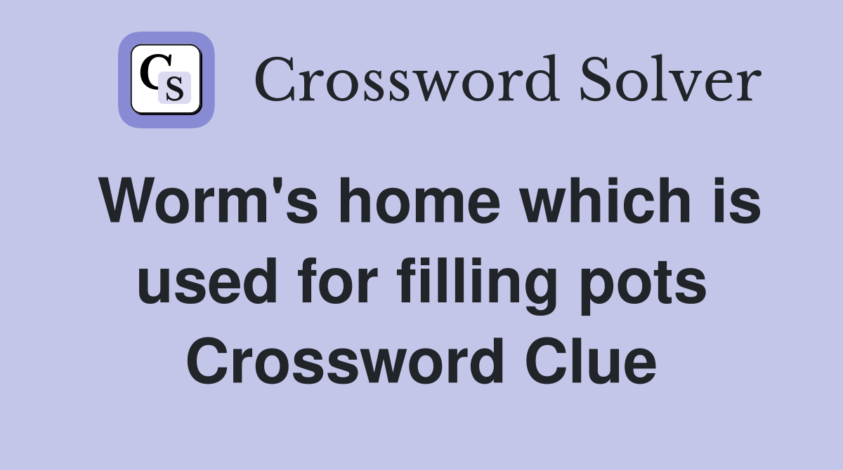 Worm's home which is used for filling pots Crossword Clue