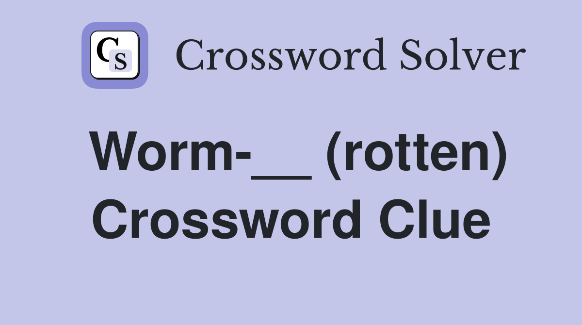 Worm-__ (rotten) Crossword Clue