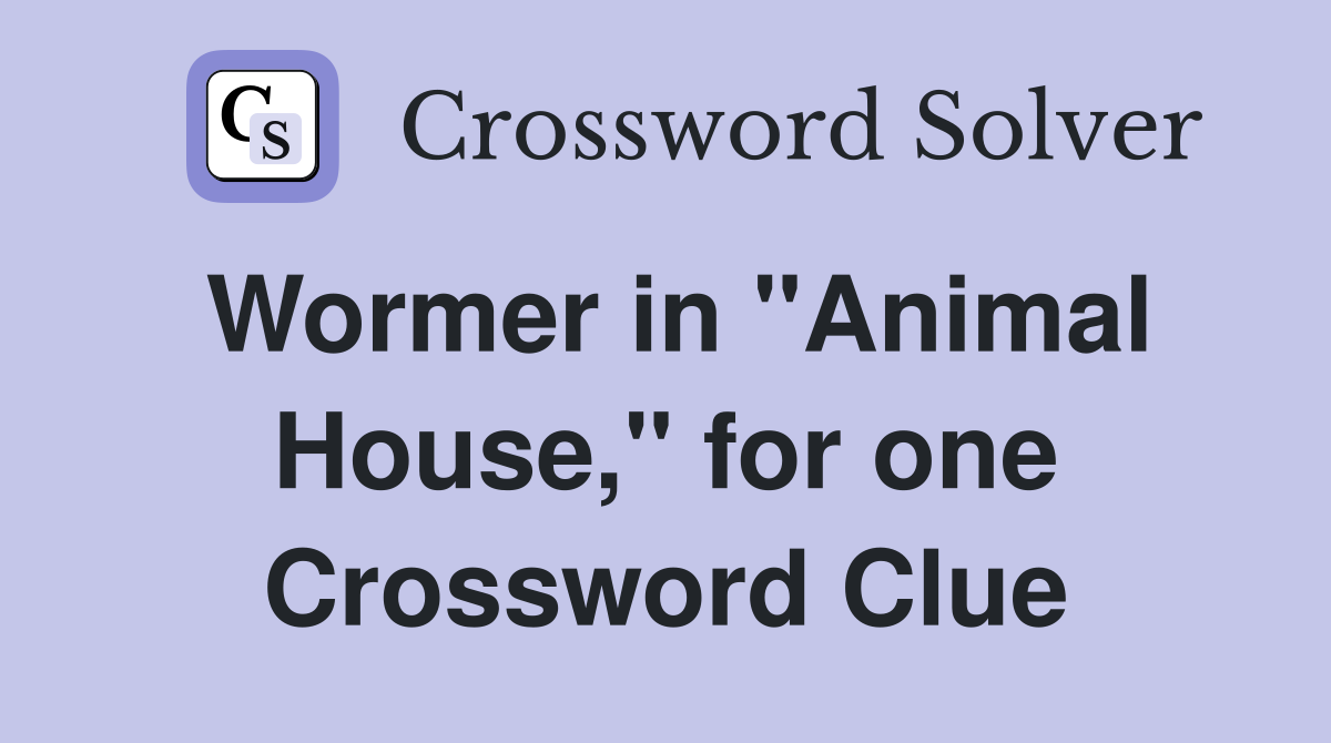 Wormer in "Animal House," for one Crossword Clue