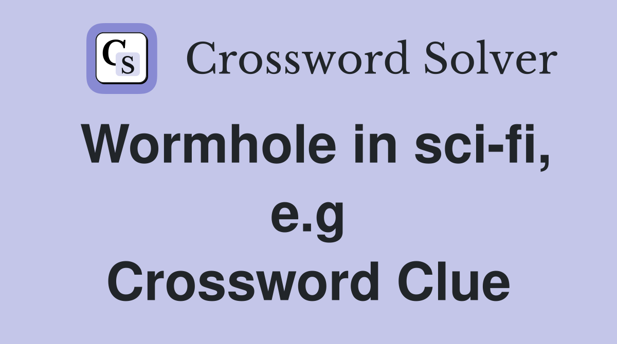 Wormhole in sci-fi, e.g Crossword Clue