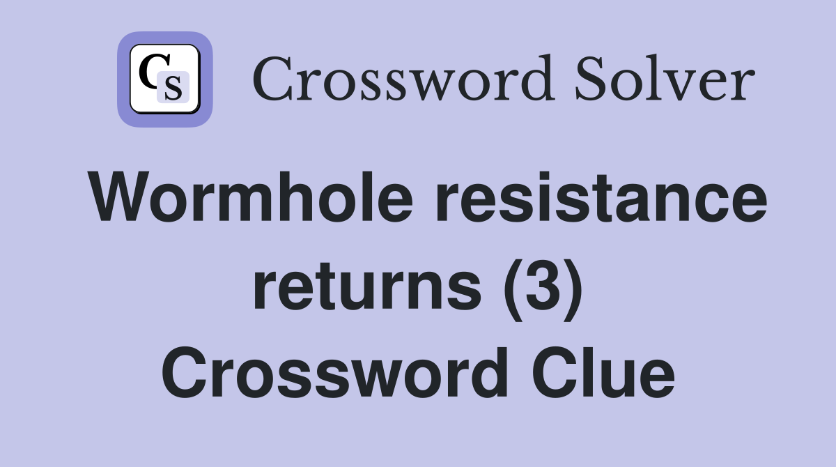 Wormhole resistance returns (3) Crossword Clue