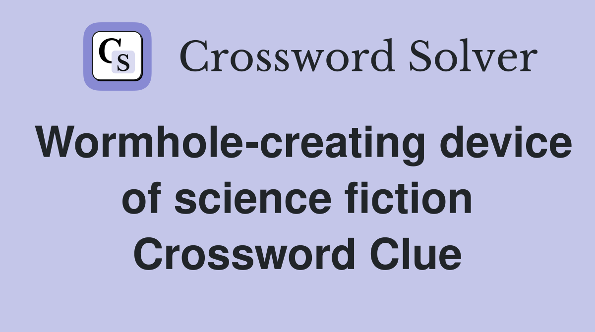 Wormhole-creating device of science fiction Crossword Clue