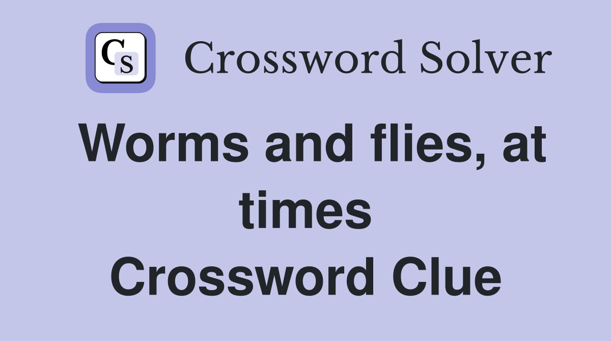 Worms and flies, at times Crossword Clue