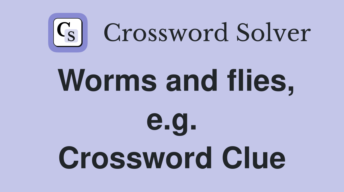 Worms and flies, e.g. Crossword Clue