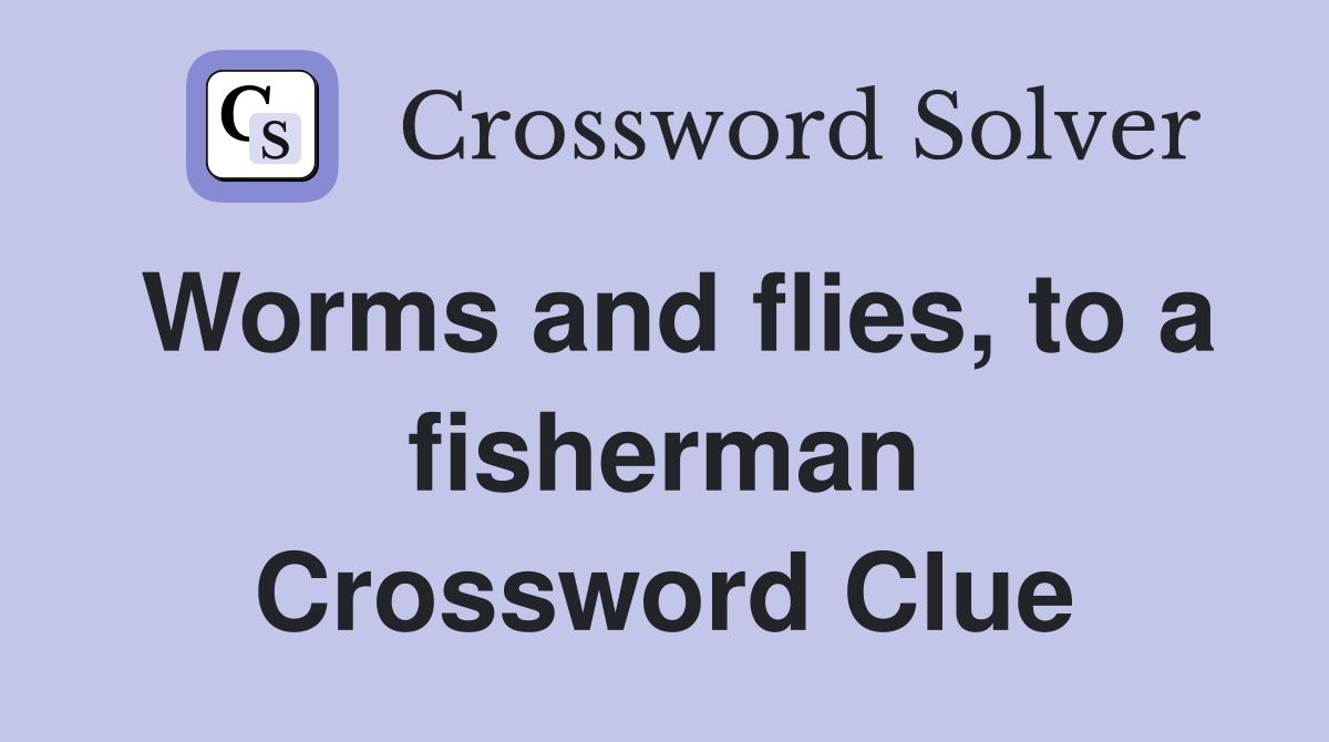 Worms and flies, to a fisherman Crossword Clue