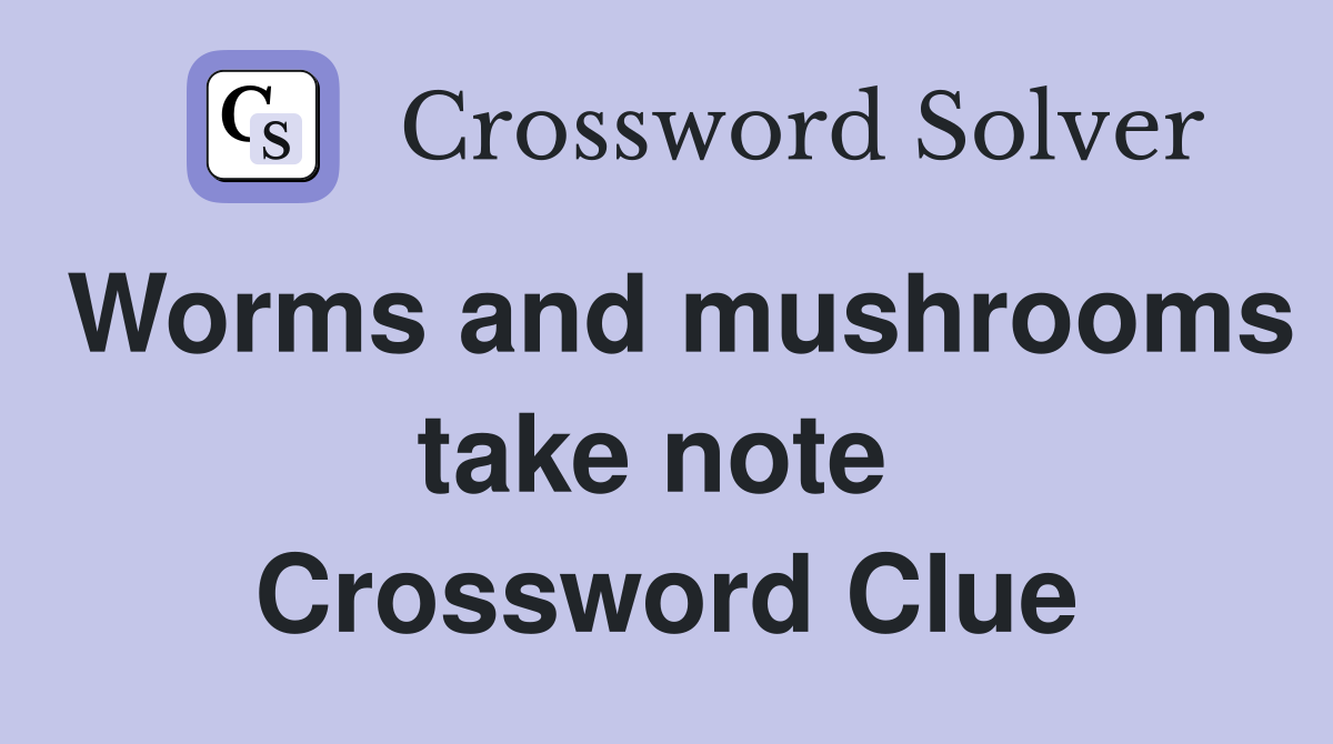 Worms and mushrooms take note  Crossword Clue
