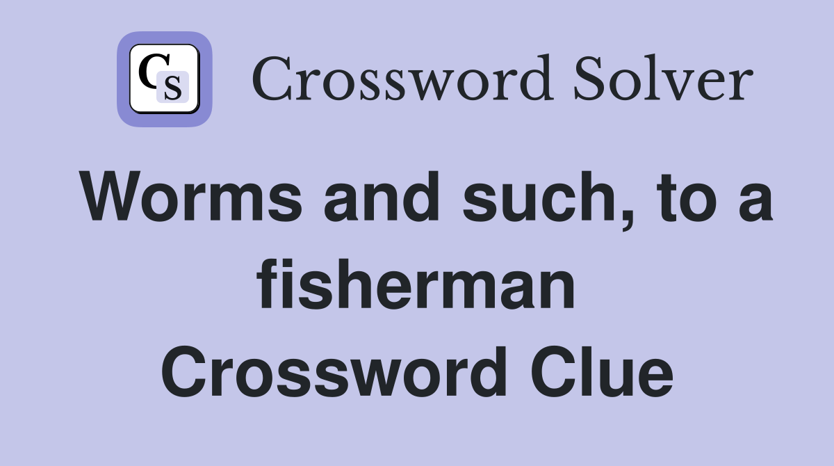 Worms and such, to a fisherman Crossword Clue