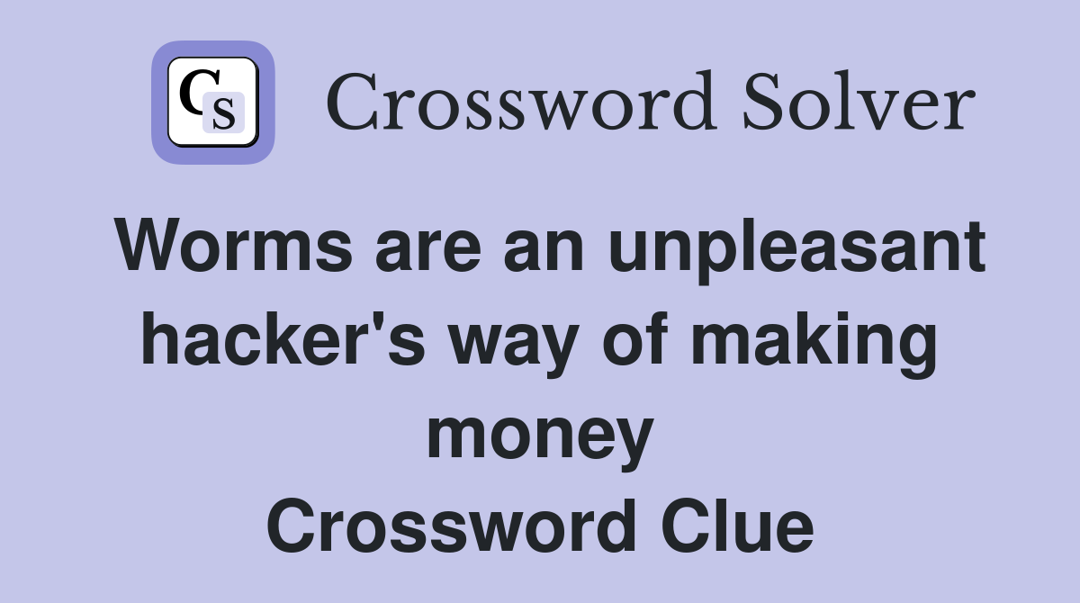 Worms are an unpleasant hacker's way of making money Crossword Clue