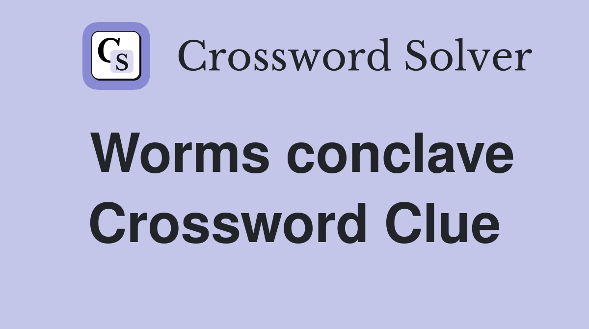 Worms conclave Crossword Clue