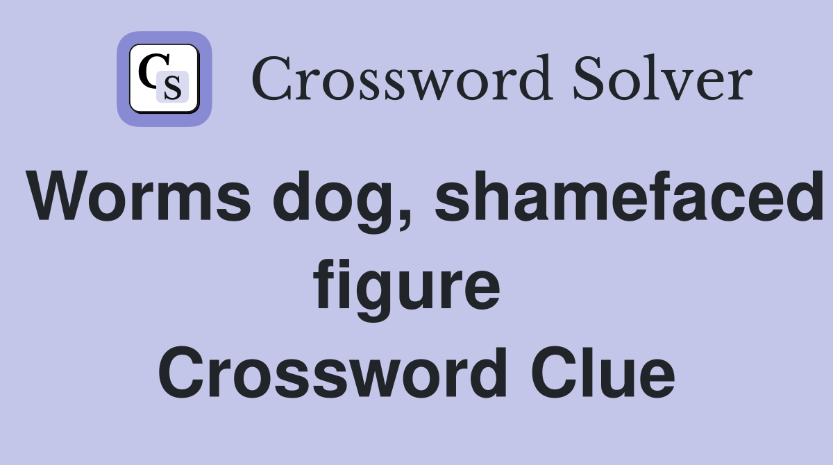 Worms dog, shamefaced figure  Crossword Clue