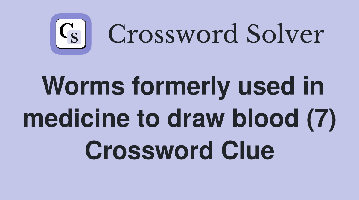 Worms formerly used in medicine to draw blood (7) Crossword Clue