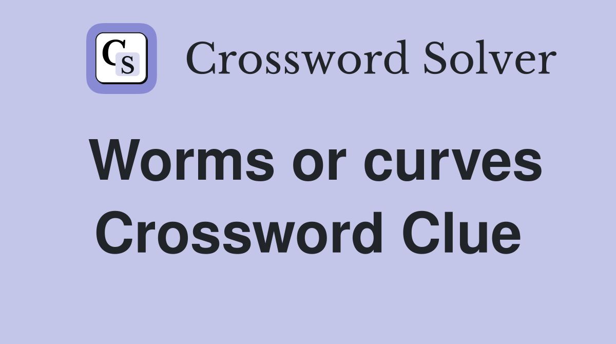 Worms or curves Crossword Clue