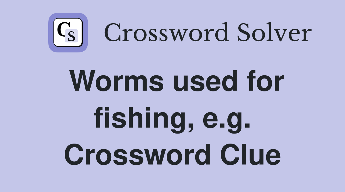 Worms used for fishing, e.g. Crossword Clue