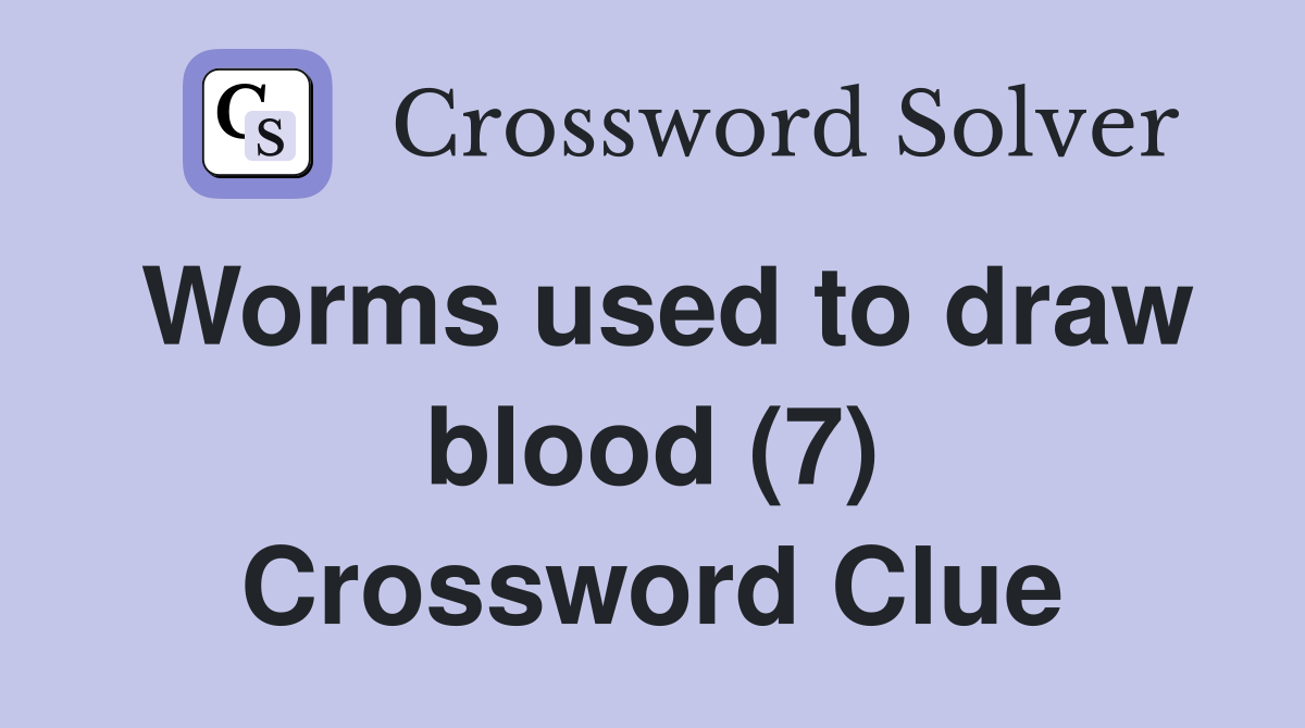 Worms used to draw blood (7) Crossword Clue