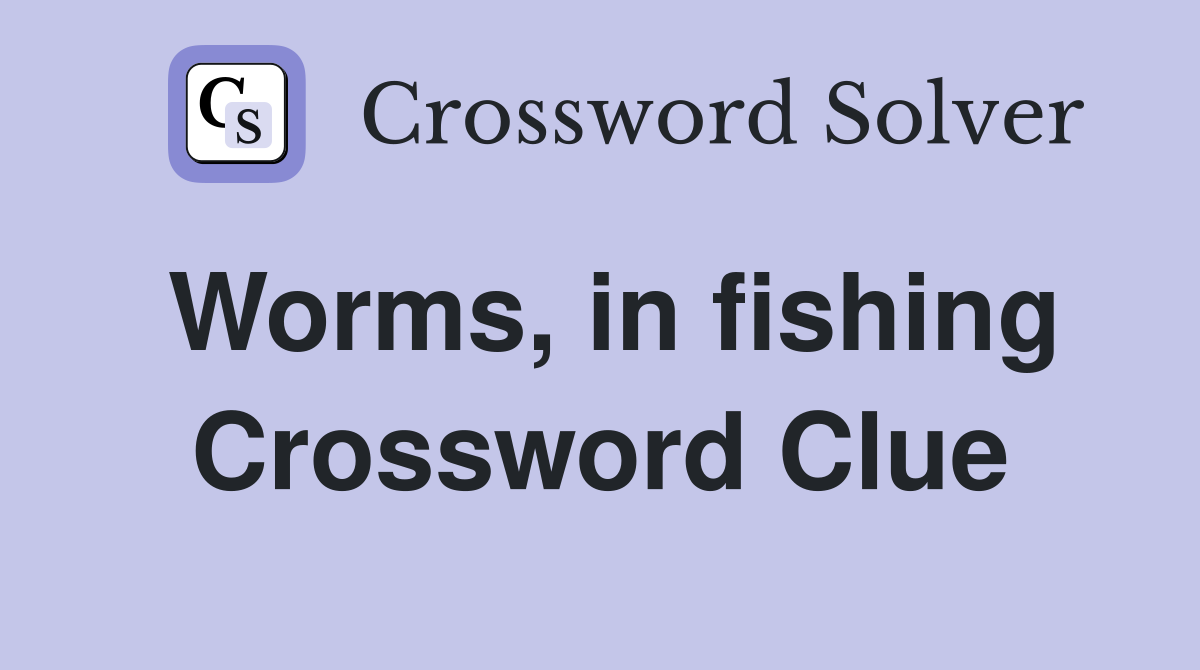 Worms, in fishing Crossword Clue
