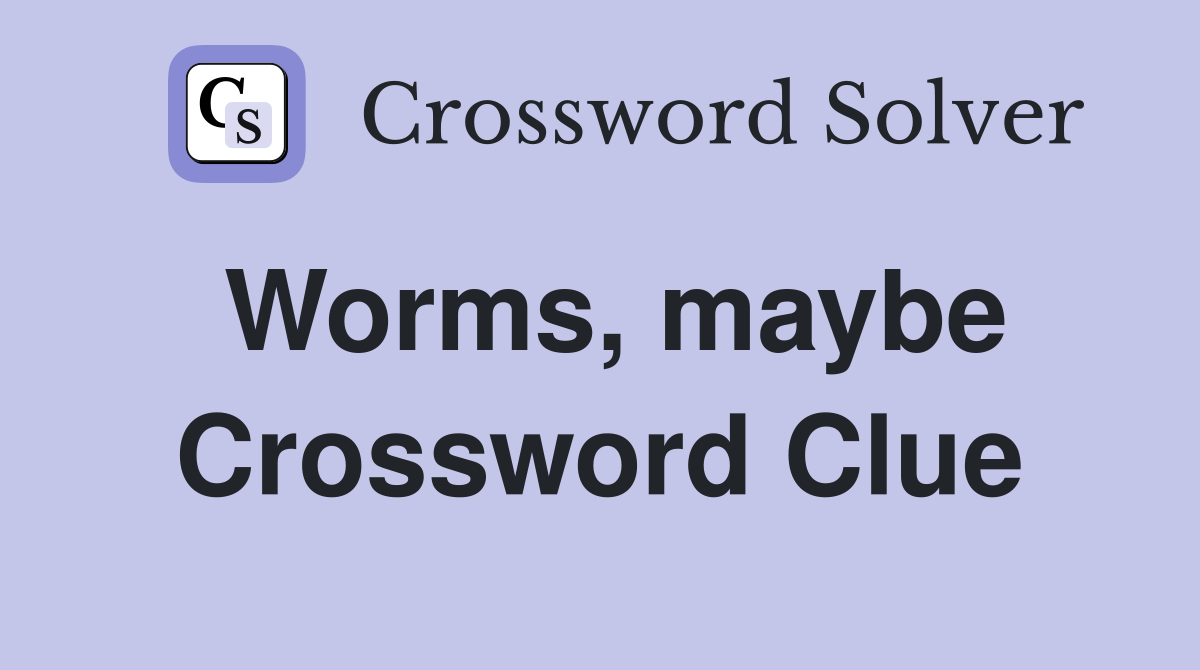 Worms, maybe Crossword Clue