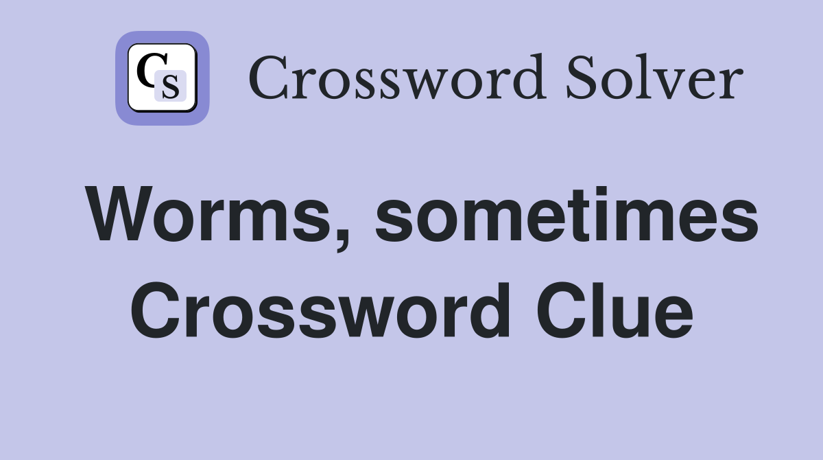 Worms, sometimes Crossword Clue