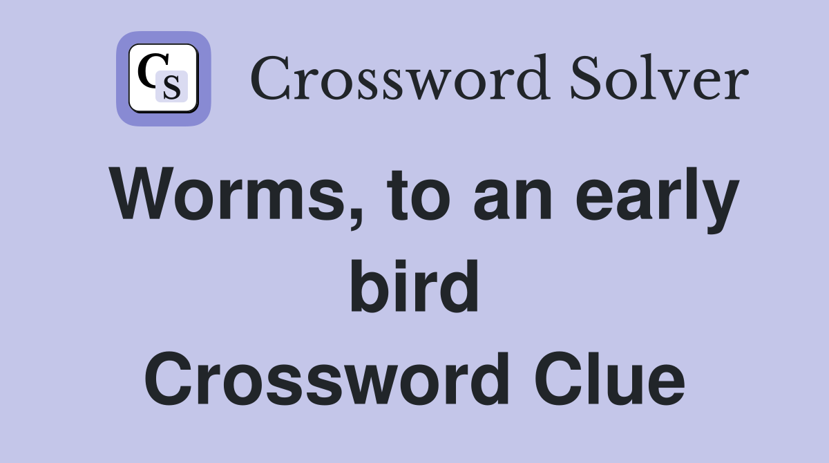 Worms, to an early bird Crossword Clue