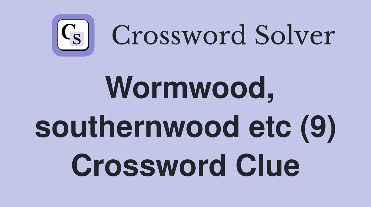 Wormwood, southernwood etc (9) Crossword Clue