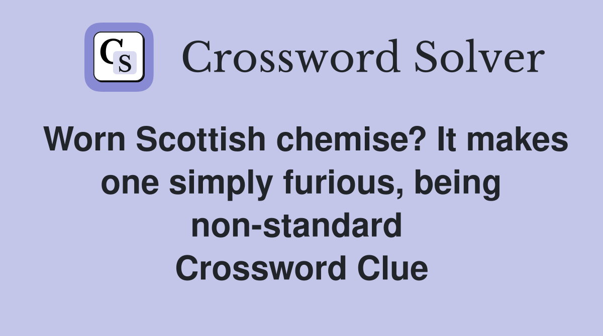 Worn Scottish chemise? It makes one simply furious, being non-standard  Crossword Clue