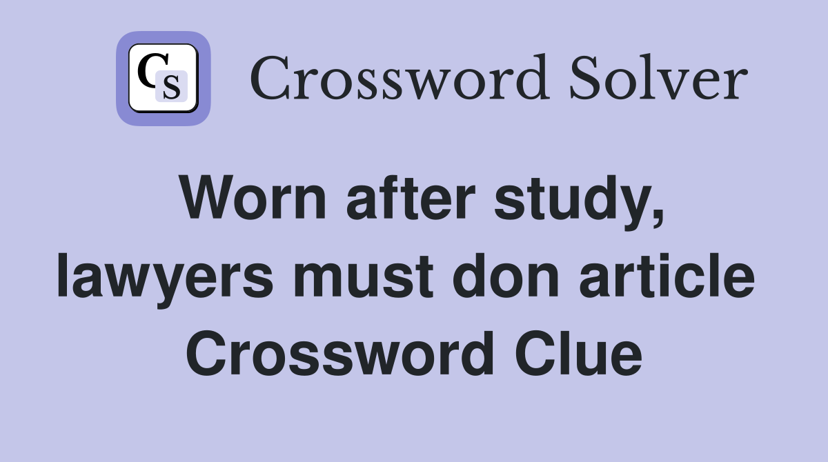 Worn after study, lawyers must don article  Crossword Clue