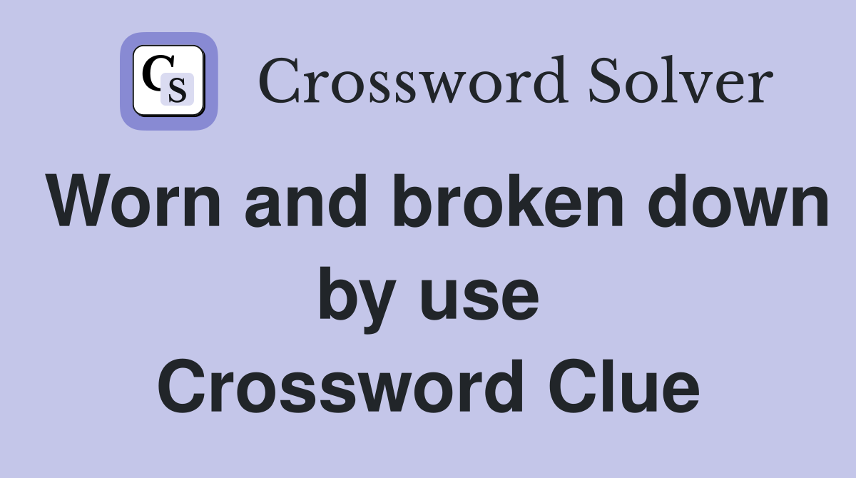 Worn and broken down by use Crossword Clue