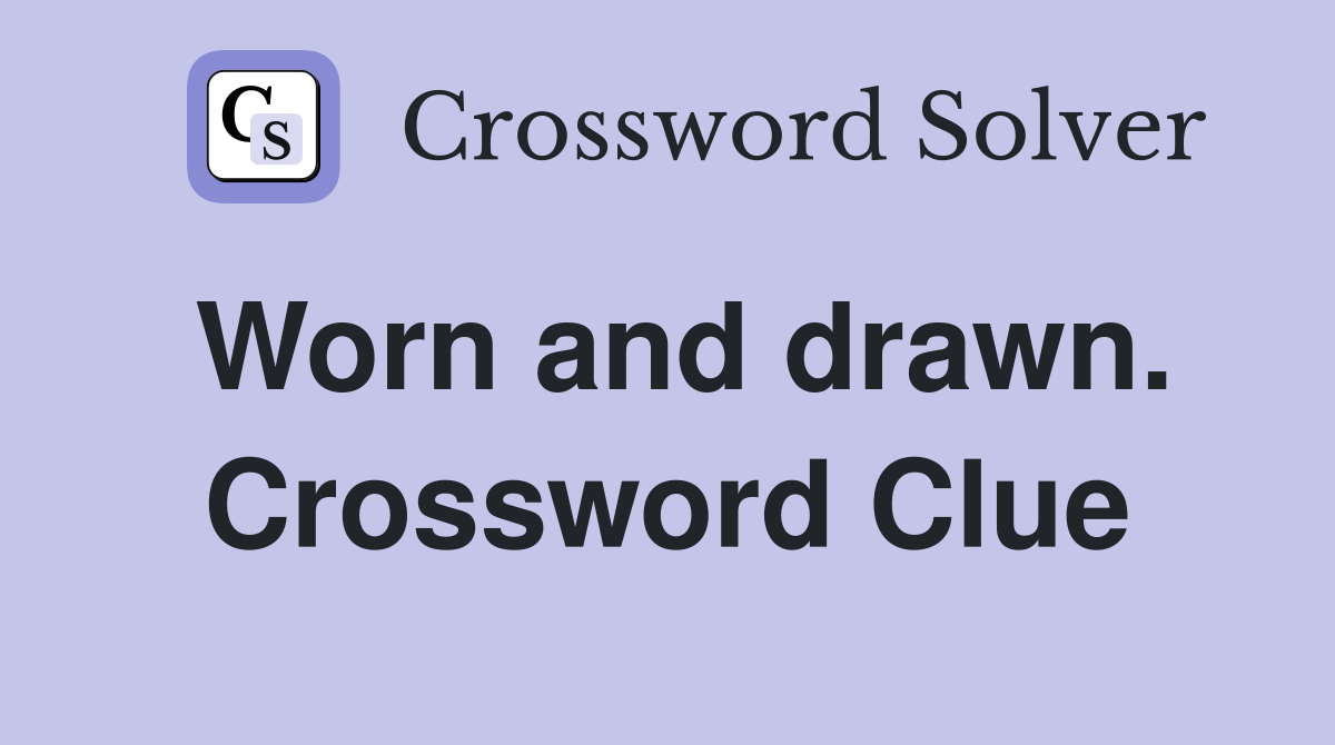 Worn and drawn. Crossword Clue