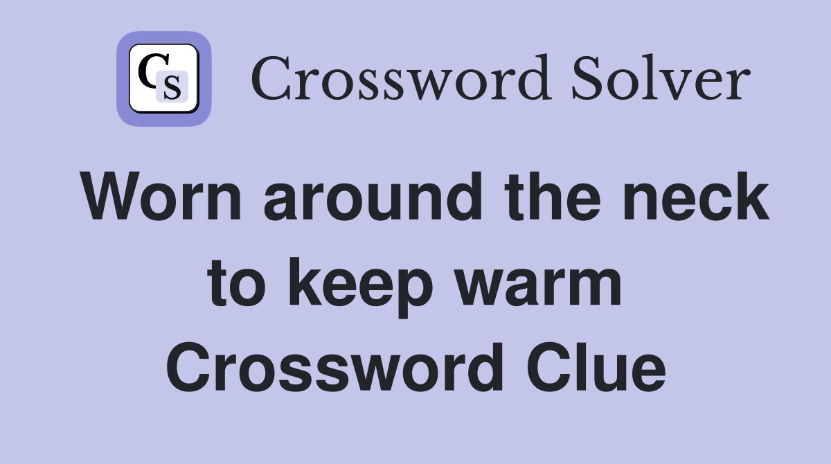 Worn around the neck to keep warm Crossword Clue