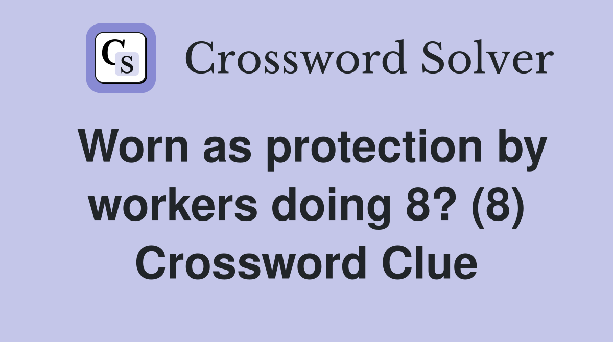 Worn as protection by workers doing 8? (8) Crossword Clue