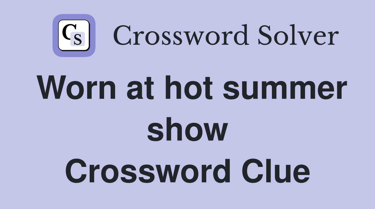 Worn at hot summer show Crossword Clue