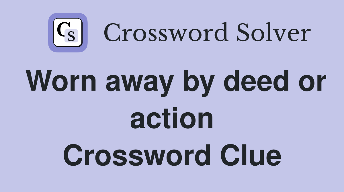 Worn away by deed or action Crossword Clue