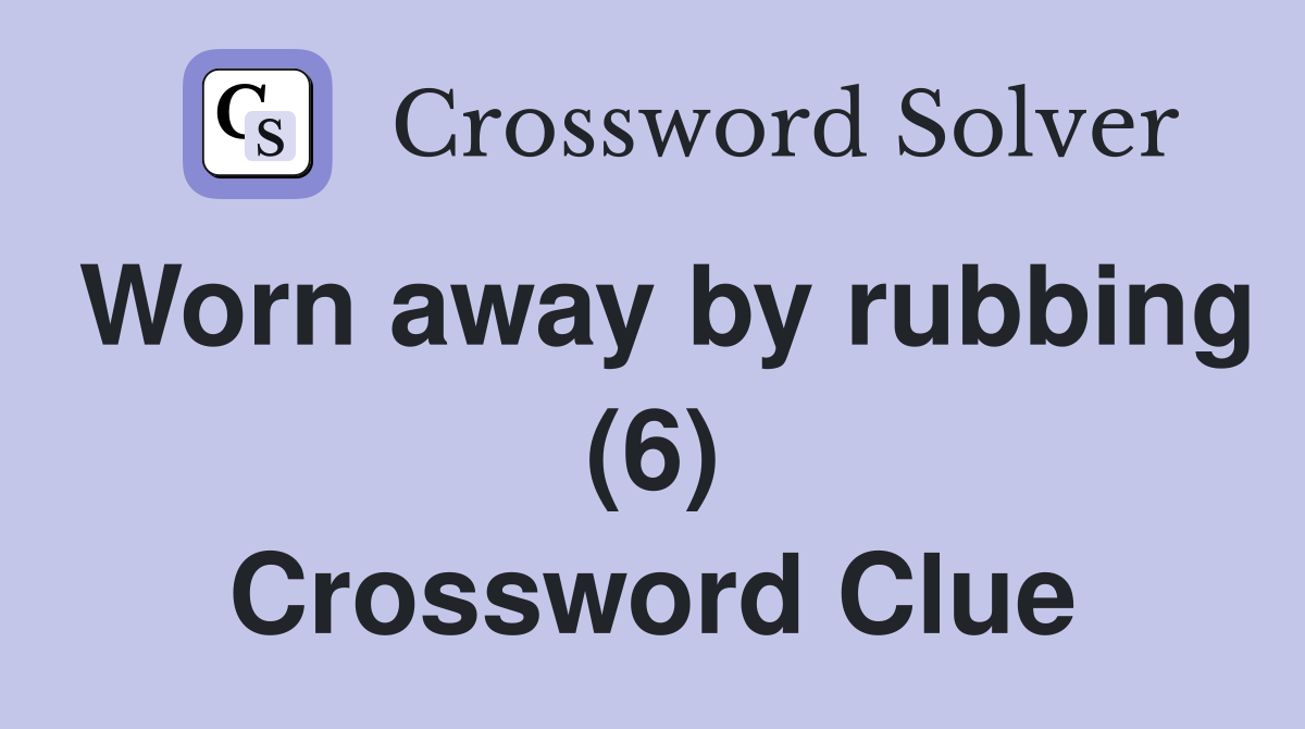 Worn away by rubbing (6) Crossword Clue