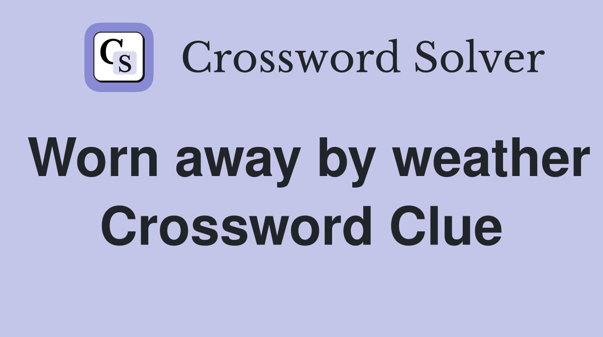 Worn away by weather Crossword Clue