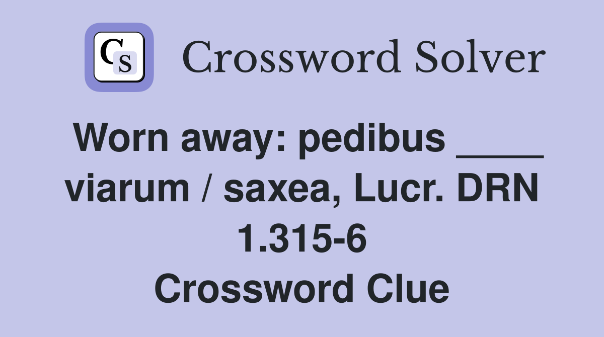 Worn away: pedibus ____ viarum / saxea, Lucr. DRN 1.315-6 Crossword Clue