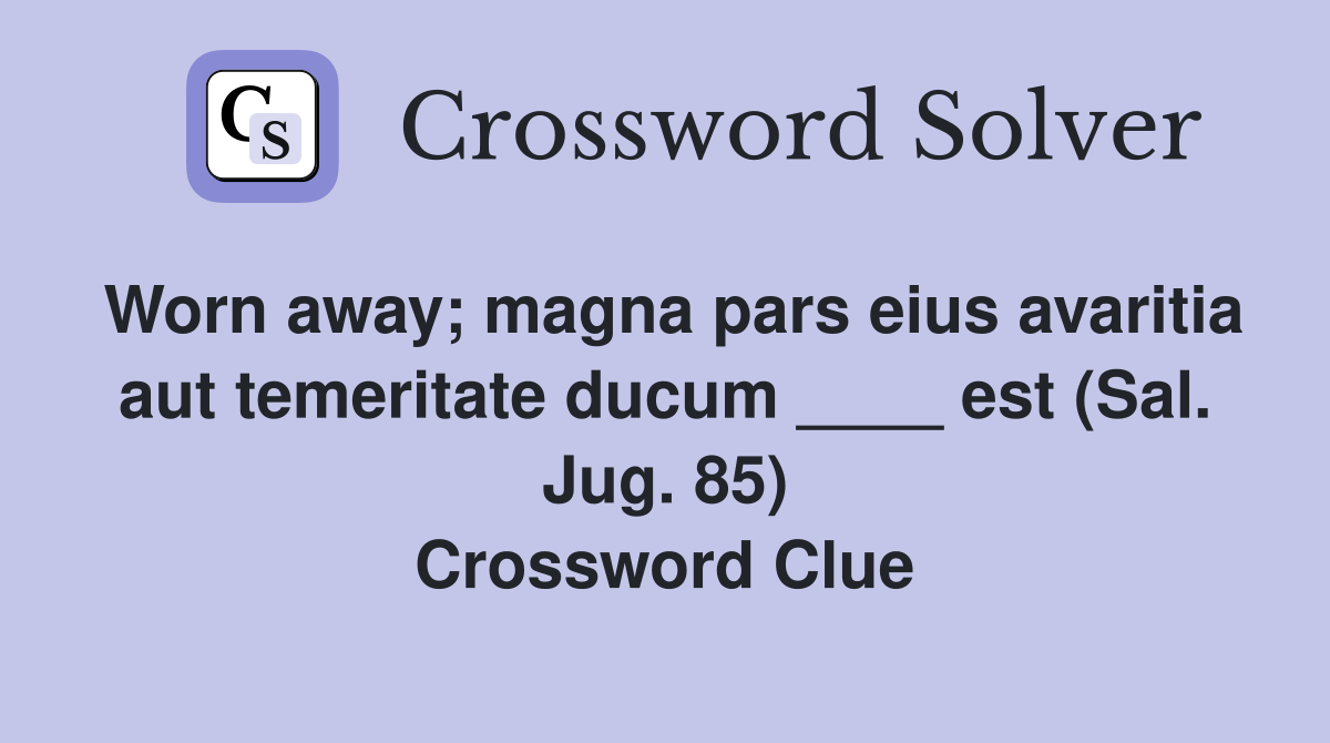 Worn away; magna pars eius avaritia aut temeritate ducum ____ est (Sal. Jug. 85) Crossword Clue
