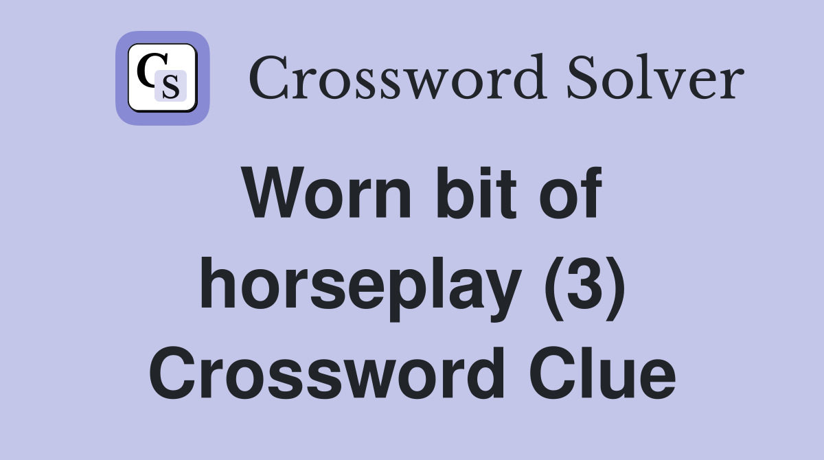 Worn bit of horseplay (3) Crossword Clue