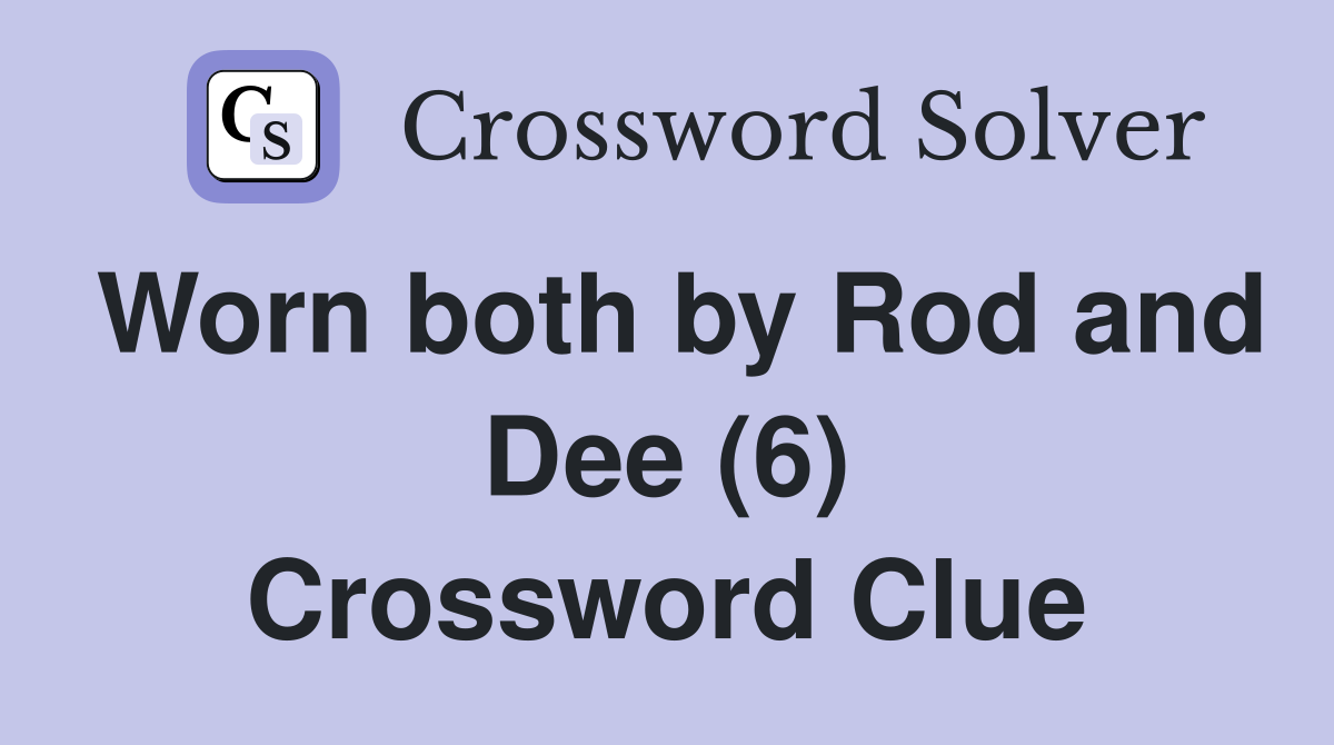 Worn both by Rod and Dee (6) Crossword Clue
