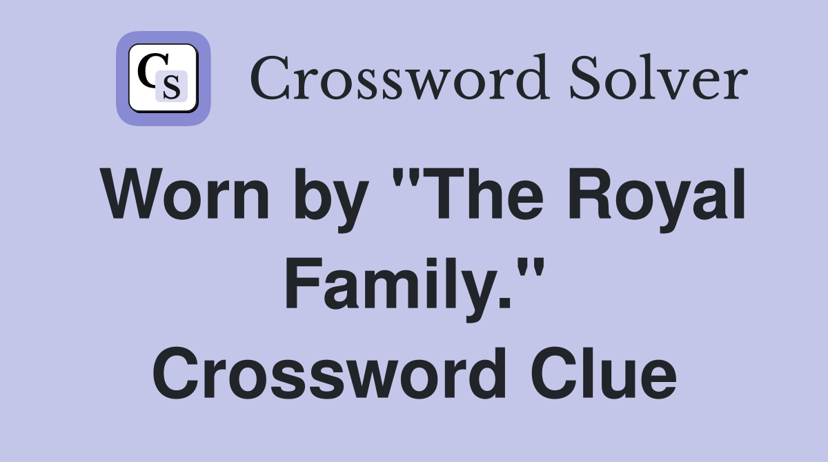 Worn by "The Royal Family." Crossword Clue