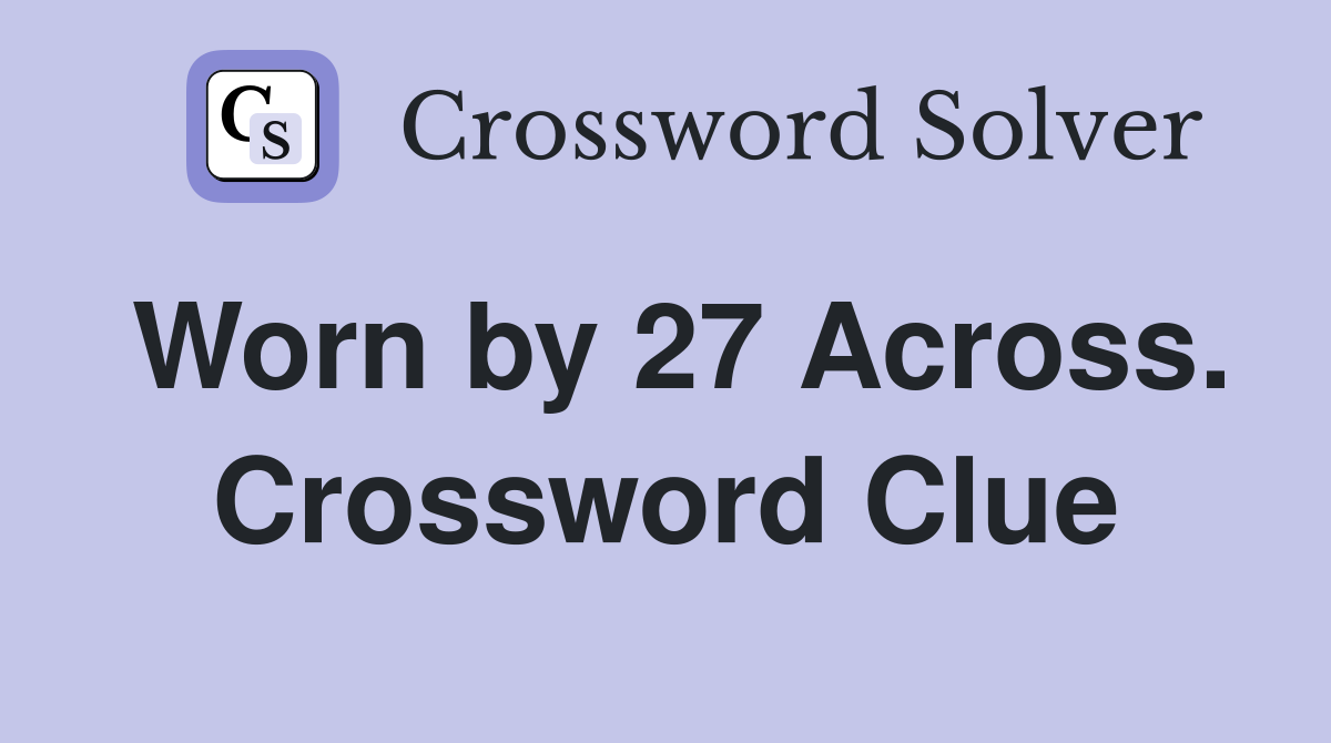 Worn by 27 Across. Crossword Clue