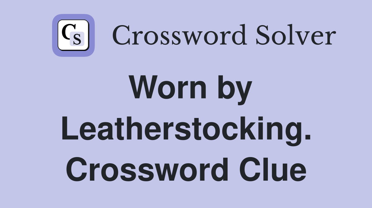 Worn by Leatherstocking. Crossword Clue