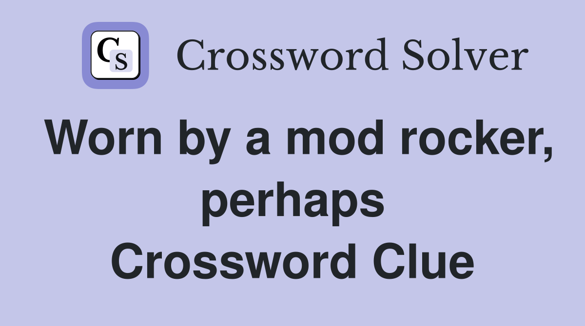 Worn by a mod rocker, perhaps Crossword Clue