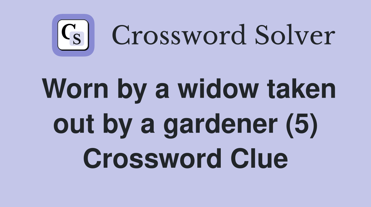 Worn by a widow taken out by a gardener (5) Crossword Clue